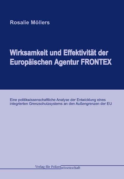 Wirksamkeit und Effektivität der Europäischen Agentur FRONTEX: Eine politikwissenschaftliche Analyse der Entwicklung eines integrierten Grenz-schutzsystems an den Außengrenzen der EU Law