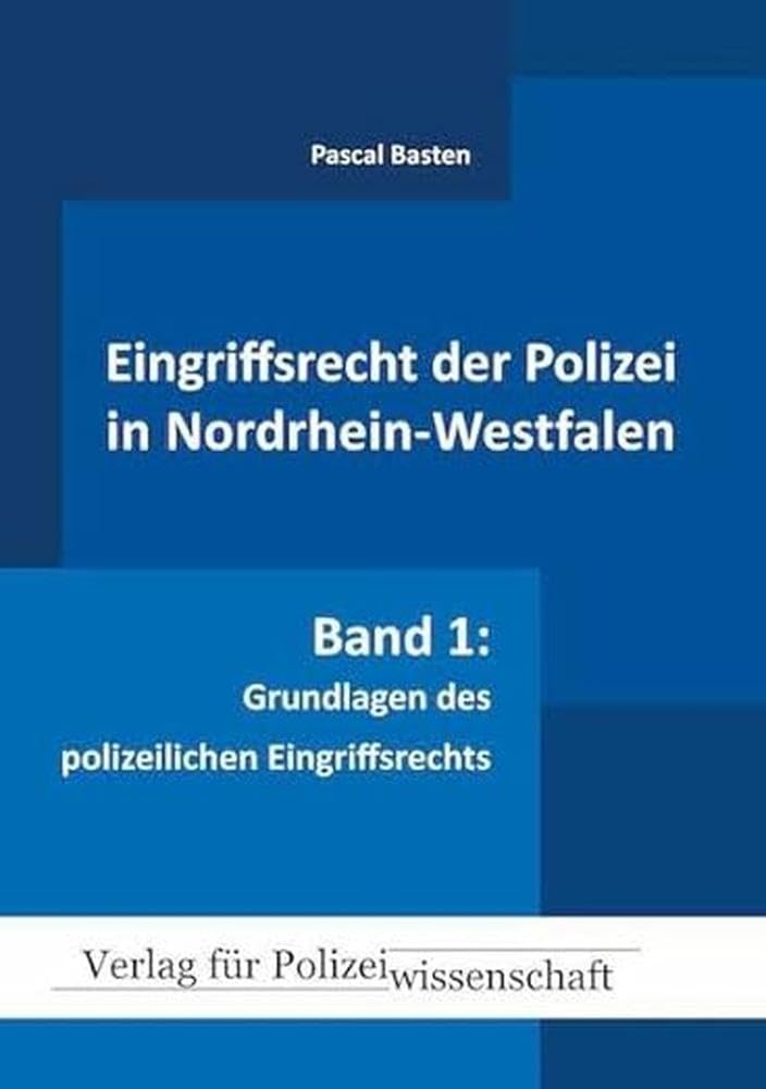 Eingriffsrecht der Polizei (NRW): Band 1: Grundlagen des polizeilichen Eingriffsrechts Law