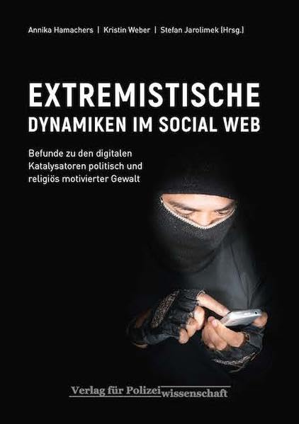 EXTREMISTISCHE DYNAMIKEN IM SOCIAL WEB: Befunde zu den digitalen Katalysatoren politisch und religiös motivierter Gewalt Law