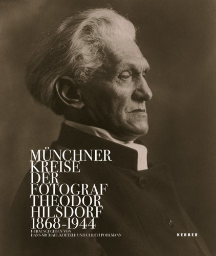 Münchner Kreise: Der Fotograf Theodor Hilsdorf 1868-1944 Film, Art & Culture