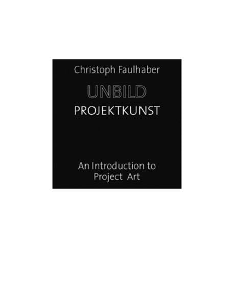 Christoph Faulhaber: Unbild//Projektkunst. An Introduction to Project Art Film, Art & Culture