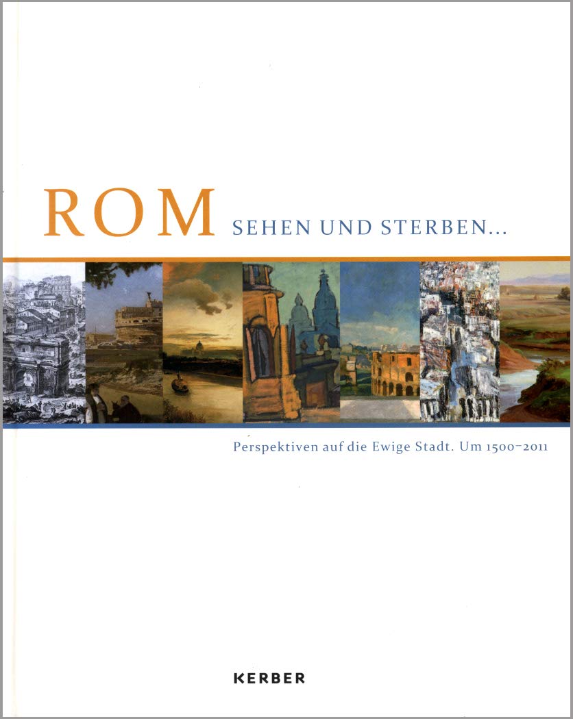 ROM sehen und sterben: Perspektiven auf die Ewige Stadt. Um 1500 - 2011 Film, Art & Culture