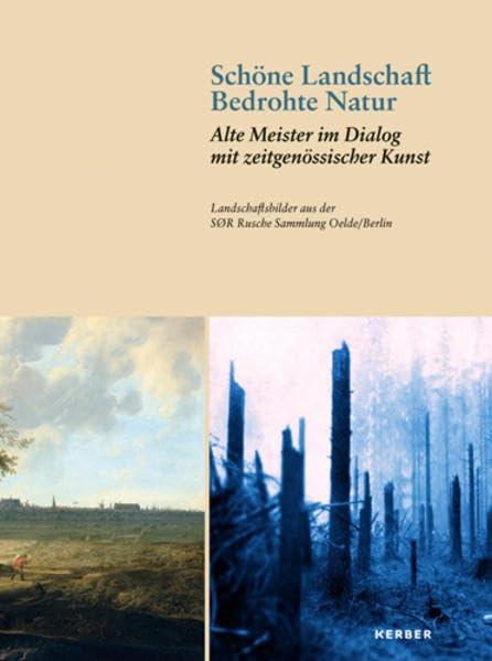 Schöne Landschaft - Bedrohte Natur: Alte Meister im Dialog mit zeitgenössischer Kunst. Landschaftsbilder aus der SØR Rusche Sammlung Oelde/Berlin Film, Art & Culture