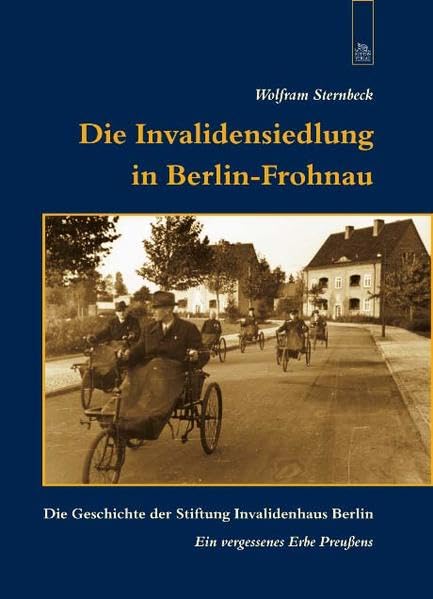 Die Invalidensiedlung in Berlin-Frohnau. Die Geschichte der Stiftung Invalidenhaus Berlin. Ein vergessenes Erbe Preußens Politics & History