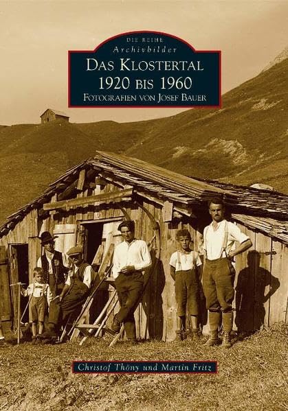 Das Klostertal 1920 bis 1960: Fotografien von Josef Bauer (Archivbilder) Politics & History