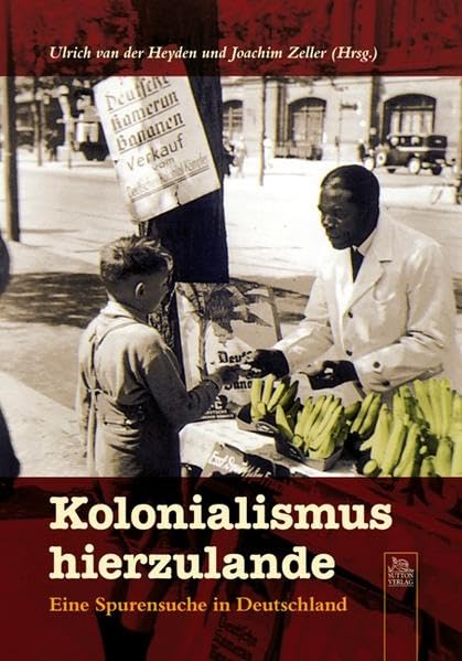 Kolonialismus hierzulande: Eine Spurensuche in Deutschland (Edition Tempus) Politics & History