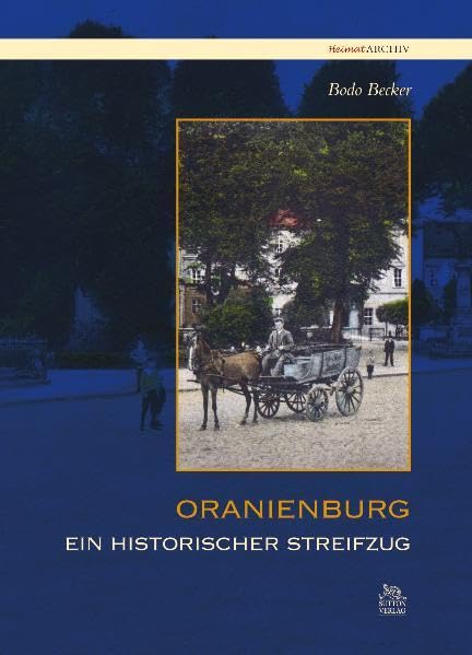 Oranienburg: Ein historischer Streifzug (Heimatarchiv) Politics & History