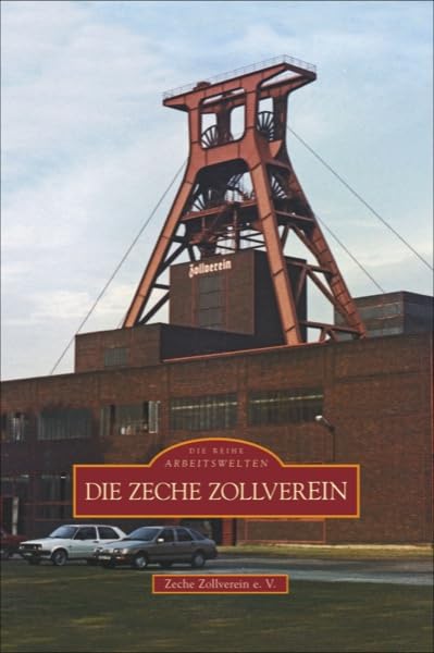 Die Zeche Zollverein: Hrsg.: Zeche Zollverein e. V. (Sutton Arbeitswelten) Politics & History