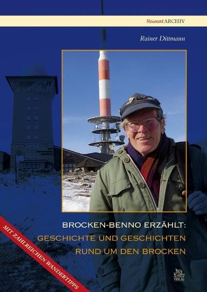 Geschichte und Geschichten um den Brocken: Brocken-Benno erzählt: Mit zahlreichen Wandertipps (Heimatarchiv) Politics & History