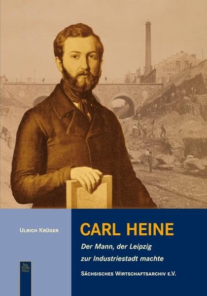 Carl Heine: Der Mann, der Leipzig zur Industriestadt machte: Der mann, der Leipzig zur Industriestadt machte. Hrsg.: Sächsisches Wirtschaftsarchiv ... W. Krieg u. Ulrich Heß (Tempus Biografie) Memories