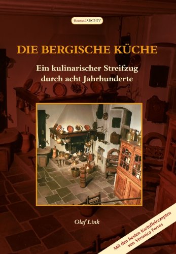 Die Bergische Küche: Ein kulinarischer Streifzug durch acht Jahrhunderte: Ein kulinarischer Streifzug durch acht Jahrhunderte. Mit den besten Kartoffelrezepten von Veronica Ferres Cooking & Enjoying