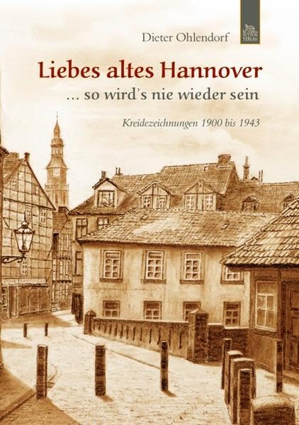 Liebes altes Hannover … so wird's nie wieder sein: Kreidezeichnungen 1900 bis 1943 (Archivbilder) Politics & History