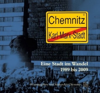 Karl-Marx-Stadt - Chemnitz: Eine Stadt im Wandel 1989 bis 2009: Hrsg.: Stadtarchiv Chemnitz Politics & History