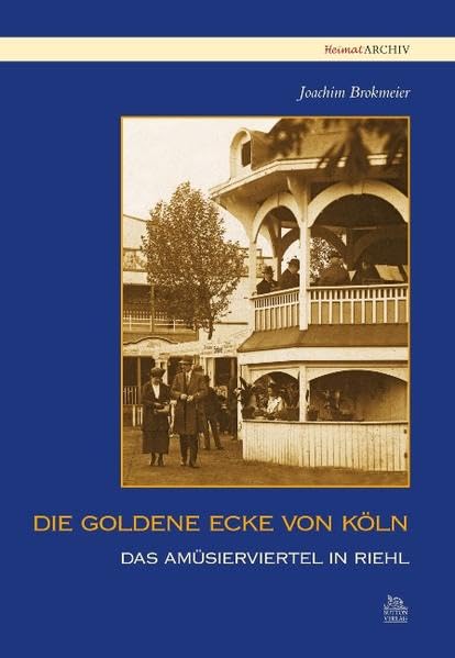 Die goldene Ecke von Köln: Das Amüsierviertel in Riehl (Heimatarchiv) Politics & History