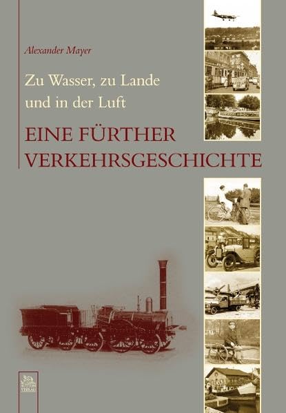 Zu Wasser, zu Lande und in der Luft: Eine Fürther Verkehrsgeschichte (Heimatarchiv) Politics & History