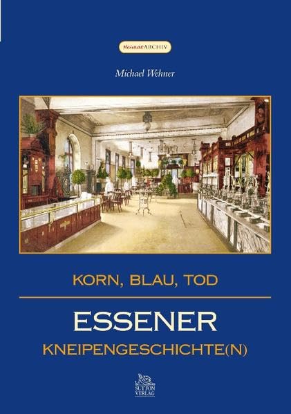 Korn, Blau, Tod: Essener Kneipengeschichte(n) (Heimatarchiv) Politics & History