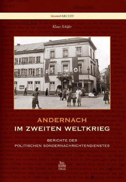 Andernach im Zweiten Weltkrieg: Berichte des politischen Sondernachrichtendienstes (Heimatarchiv) Politics & History