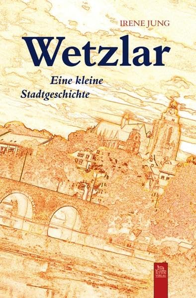 Wetzlar: Eine kleine Stadtgeschichte (Stadtgeschichten) Politics & History
