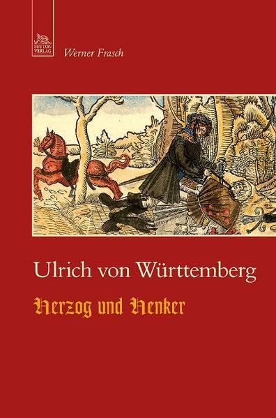 Ulrich von Württemberg: Herzog und Henker (Tempus Biografie) Science