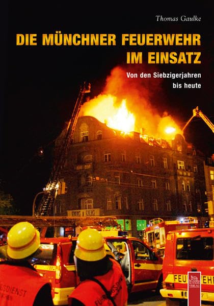 Die Münchner Feuerwehr im Einsatz: Von den Siebzigern bis heute: Von den Siebzigerjahren bis heute Social Sciences