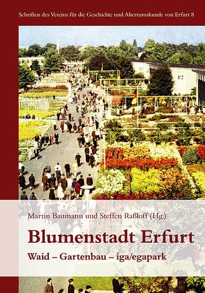 Blumenstadt Erfurt: Waid – Gartenbau – iga/egapark: Waid - Gartenbau - iga/egapark. Im Auftr. d. Vereins für die Geschichte und Altertumskunde von ... die Geschichte und Altertumskunde von Erfurt) Politics & History