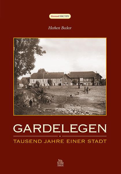 Gardelegen: Tausend Jahre einer Stadt (Heimatarchiv) Politics & History