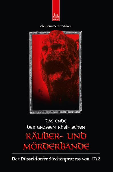 Das Ende der großen rheinischen Räuber- und Mörderbande: Der Düsseldorfer Siechenprozess von 1712 (Historische Kriminalfälle) Crime & Thrillers
