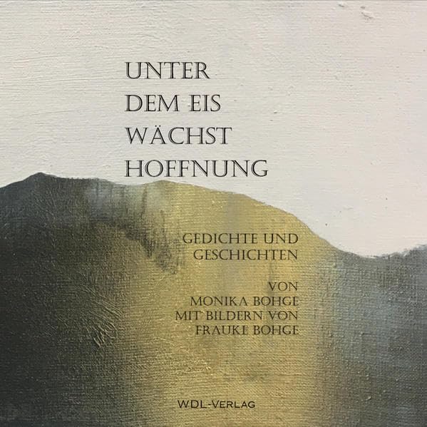 Unter dem Eis wächst Hoffnung: Gedichte und Geschichten - Bohge, Monika book
