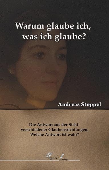 Warum glaube ich, was ich glaube?: Die Antwort aus der Sicht verschiedener Glaubensrichtungen. Welche Antwort ist wahr? Religion & Esotericism