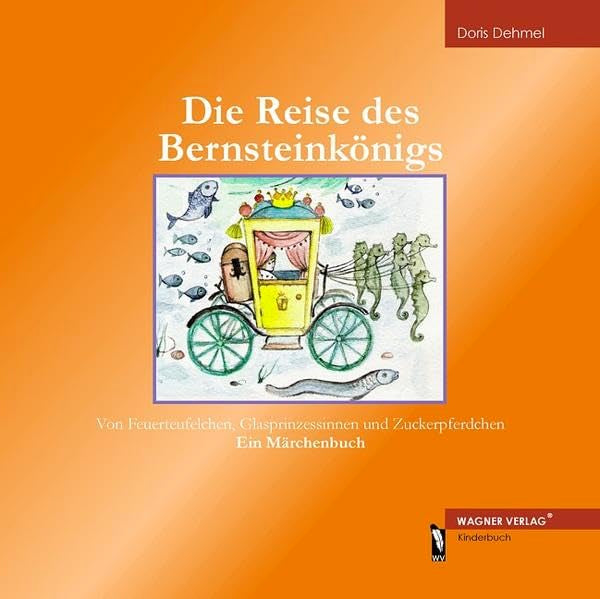 Die Reise des Bernsteinkönigs: Von Feuerteufelchen, Glasprinzessinnen und Zuckerpferdchen Children's books