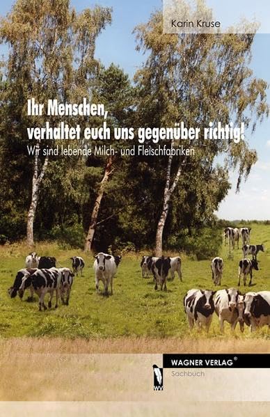 Ihr Menschen, verhaltet euch uns gegenüber richtig!: Wir sind lebende Milch- und Fleischfabriken Medicine