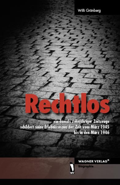 Rechtlos: ein damals zehnjähriger Zeitzeuge schildert seine Erlebnisse aus der Zeit vom März 1945 bis in den März 1946 Politics & Society Books