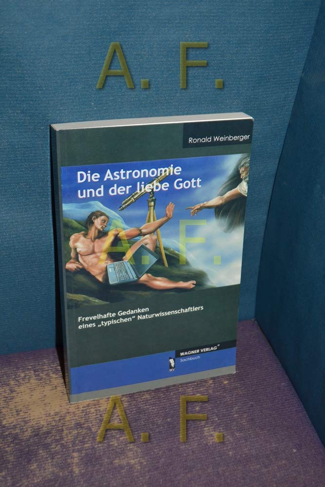 Die Astronomie und der liebe Gott: Frevelhafte Gedanken eines "typischen" Naturwissenschaftlers Geology & Geography