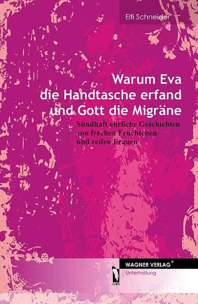 Warum Eva die Handtasche erfand und Gott die Migräne: Sündhaft ehrliche Geschichten von frechen Früchtchen und reifen Frauen Contemporary literature