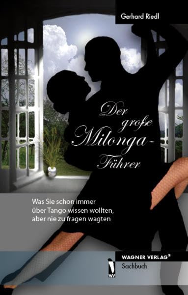 Der große Milonga-Führer: Was Sie schon immer über Tango wissen wollten, aber nie zu fragen wagten Leisure & Fun