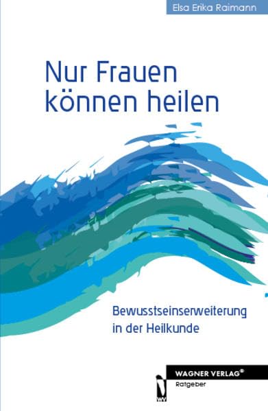 Nur Frauen können heilen: Bewusstseinserweiterung in der Heilkunde Religion & Esotericism