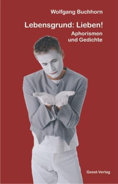 Lebensgrund: Lieben! Anstößiges am Wegesrand. Aphorismen und Gedichte Poetry