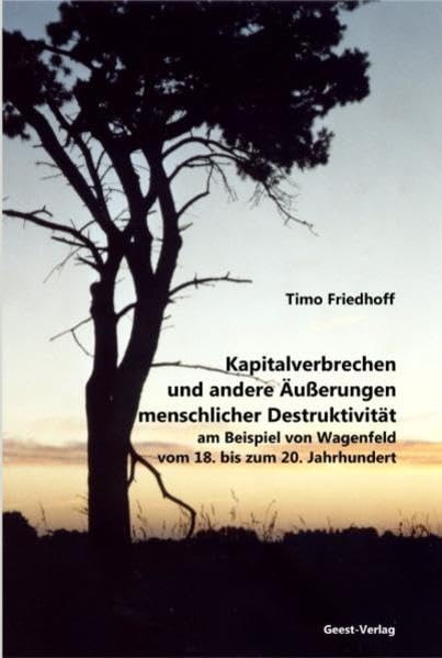 Kapitalverbrechen und andere Äußerungen menschlicher Destruktivitän am Beispiel von Wagenfeld vom 18. bis zum 20. Jahrhundert Politics & History