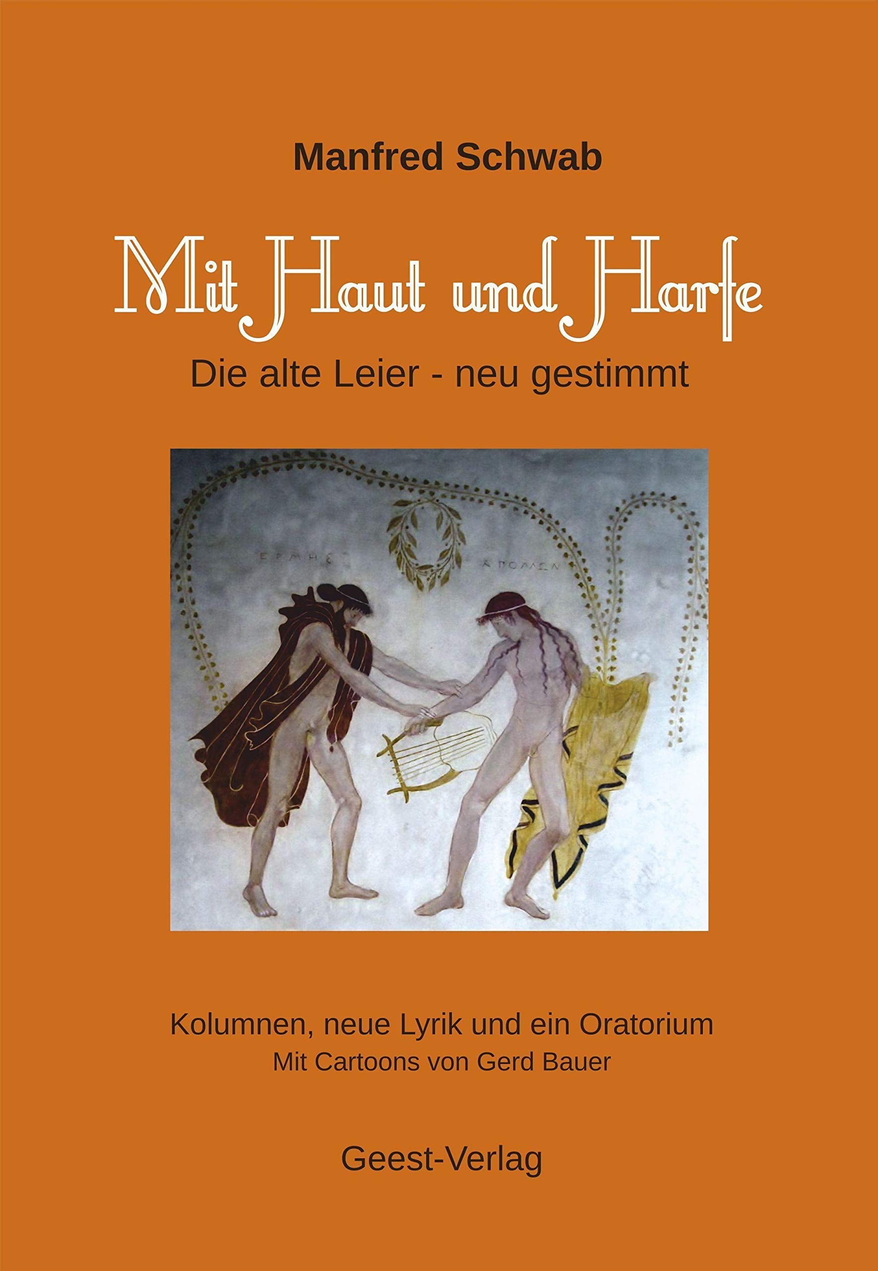 Mit Haut und Harfe: Die alte Leier - neu gestimmt. Kolumnen, neue Lyrik und ein Oratorium. Mit Cartoons von Gerd Bauer Contemporary literature