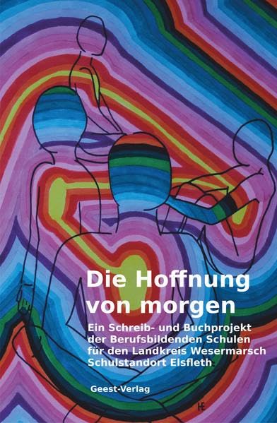 Die Hoffnung von morgen: Ein Schreib- und Buchprojekt der Berufsbildenden Schulen Wesermarsch, Standort Elsfleth im Rahmen der 8. Berner Bücherwochen Contemporary literature