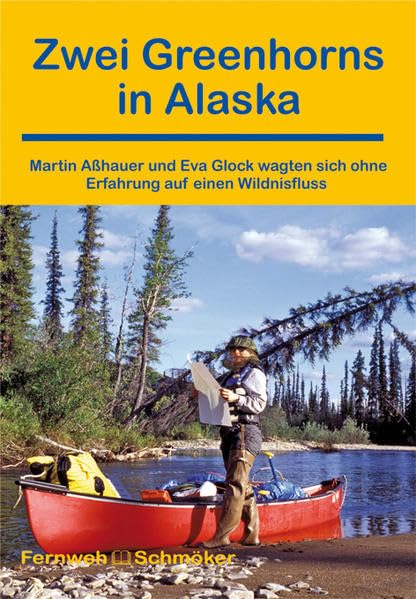Zwei Greenhorns in Alaska: Martin Aßhauer und Eva Glock wagten sich ohne Erfahrung auf einen Wildnisfluss (OutdoorHandbuch) Leisure, Home & Garden