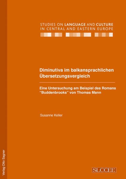 Diminutiva im balkansprachlichen Uebersetzungsvergleich. Eine Untersuchung am Beispiel des Romans "Buddenbrooks" von Thomas Mann (Studies on Language ... in Central and Eastern Europe, Band 10) Foreign Languages ​​& Dictionaries