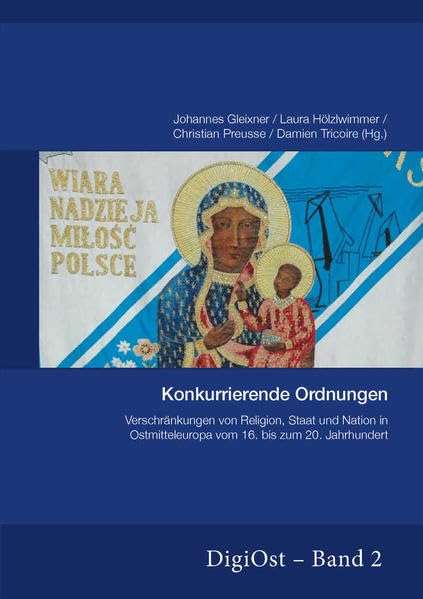 Konkurrierende Ordnungen. Verschraenkungen Von Religion, Staat Und Nation in Ostmitteleuropa Vom 16. Bis Zum 20. Jahrhundert: 2 (Digiost) book