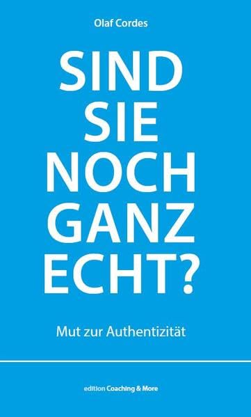Sind Sie noch ganz echt?: Mut zur Authentizität (Edition Coaching & More / Praxiswissen für Business, Coaching und Persönlichkeitsentwicklung) Business, Finance & Career