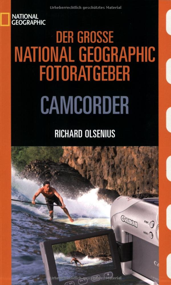 Der Große National Geographic Fotoratgeber. Camcorder Photography