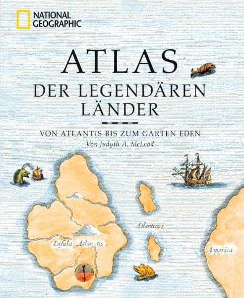Atlas der legendären Länder: Von Atlantis bis zum Garten Eden Politics & History