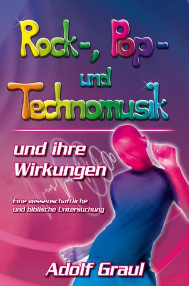 Rock-, Pop- und Technomusik und ihre Wirkungen: Eine wissenschaftliche und biblische Untersuchung - Graul, Adolf book