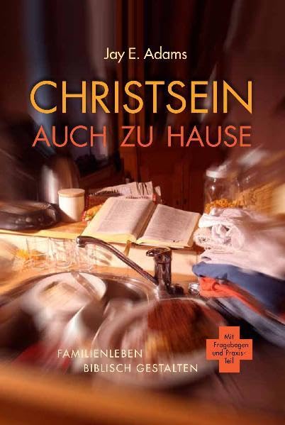 Christsein auch zu Hause: Familienleben biblisch gestalten Partnership & Love