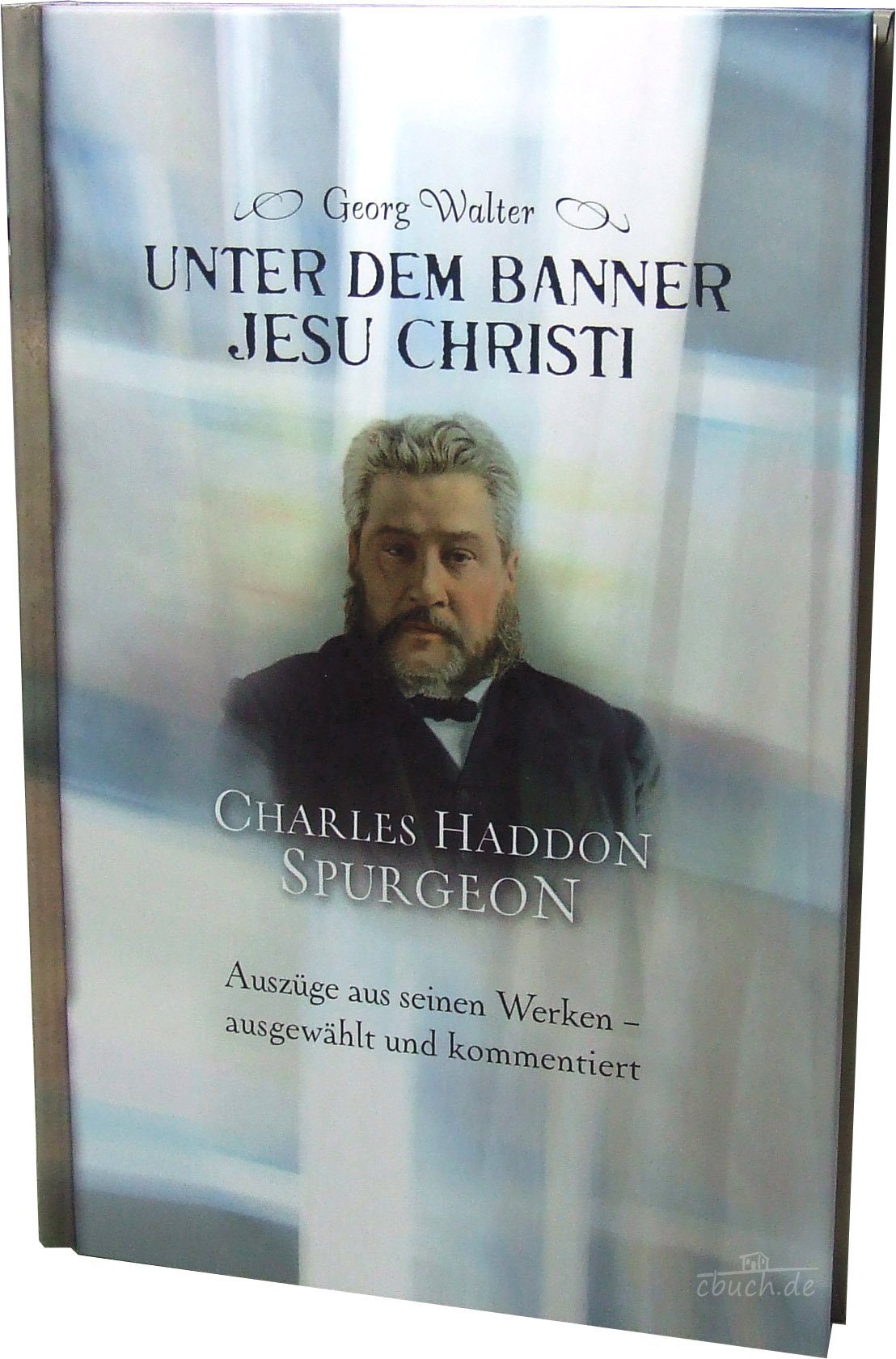 Unter dem Banner Jesu Christi: Charles Haddon Spurgeon: Auszüge aus seinen Werken - ausgewählt und kommentiert Religion & Esotericism