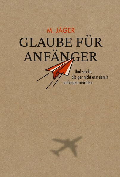 Glaube für Anfänger: Und solche, die gar nicht erst damit anfangen möchten Religion & Esotericism